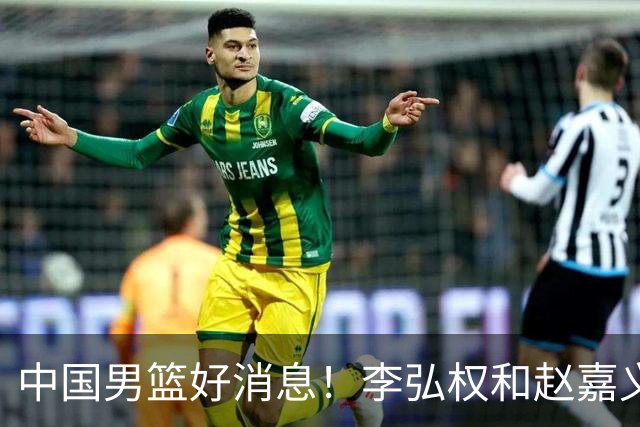 中国男篮好消息！李弘权和赵嘉义可以出战与日本的比赛