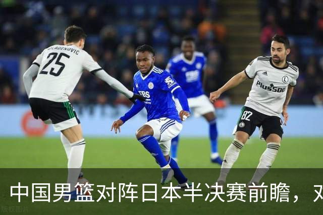 中国男篮对阵日本半决赛前瞻，对后卫是大考，锋线必须有人站出来